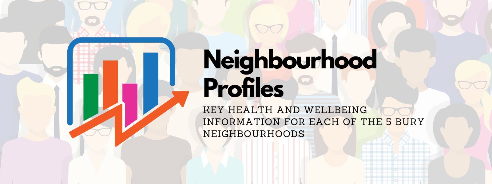 Neighbourhood Profiles: Key health and wellbeing information for each of the 5 Bury neighbourhoods.