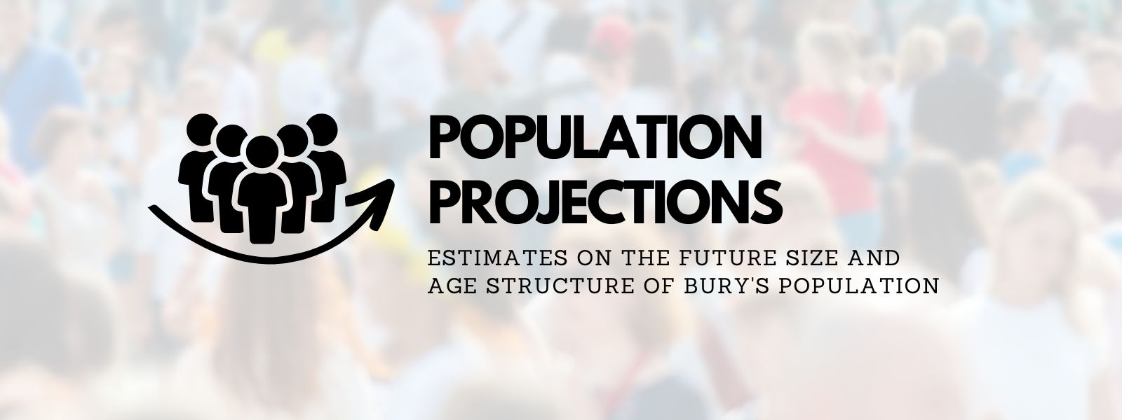 Population Projections: estimates on the future size and age structure of Bury's population.